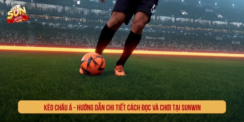 Kèo Châu Á - Cách Đọc Kèo Chấp Và Tính Thắng Thua Kèo châu Á